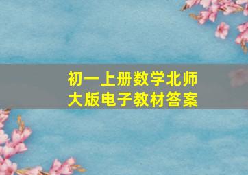 初一上册数学北师大版电子教材答案