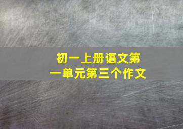 初一上册语文第一单元第三个作文