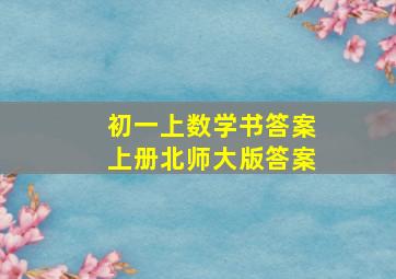 初一上数学书答案上册北师大版答案