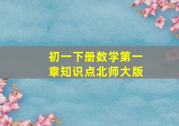 初一下册数学第一章知识点北师大版