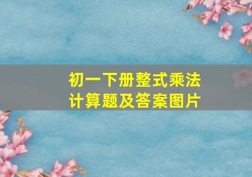 初一下册整式乘法计算题及答案图片