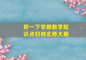 初一下学期数学知识点归纳北师大版