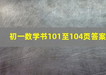 初一数学书101至104页答案