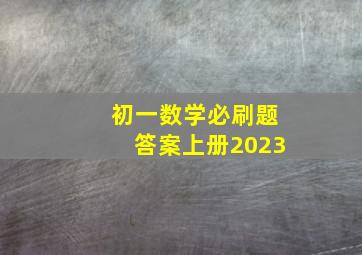 初一数学必刷题答案上册2023