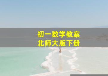 初一数学教案北师大版下册