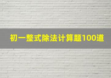 初一整式除法计算题100道