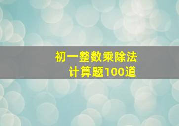 初一整数乘除法计算题100道