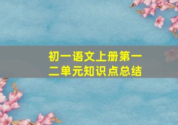 初一语文上册第一二单元知识点总结