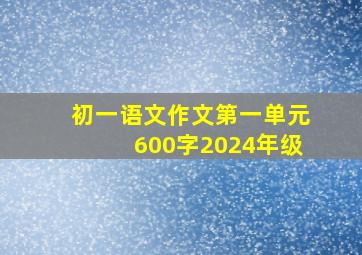 初一语文作文第一单元600字2024年级