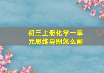 初三上册化学一单元思维导图怎么画