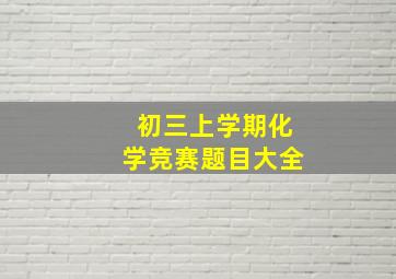 初三上学期化学竞赛题目大全