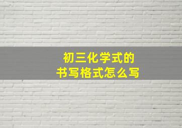 初三化学式的书写格式怎么写