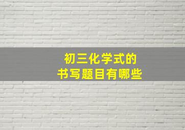 初三化学式的书写题目有哪些