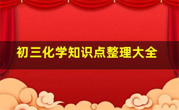 初三化学知识点整理大全