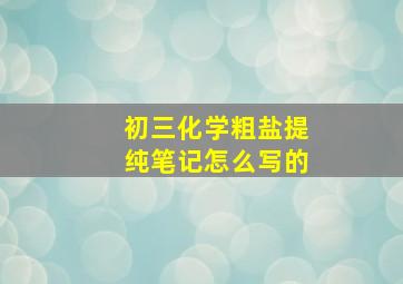 初三化学粗盐提纯笔记怎么写的