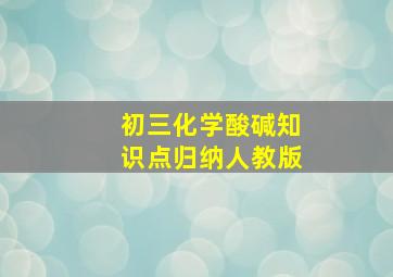 初三化学酸碱知识点归纳人教版