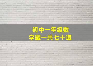 初中一年级数学题一共七十道