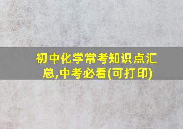 初中化学常考知识点汇总,中考必看(可打印)