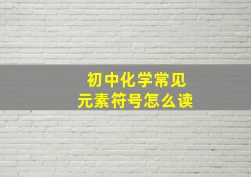 初中化学常见元素符号怎么读