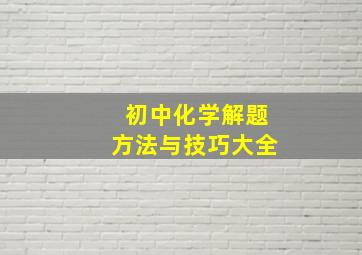 初中化学解题方法与技巧大全