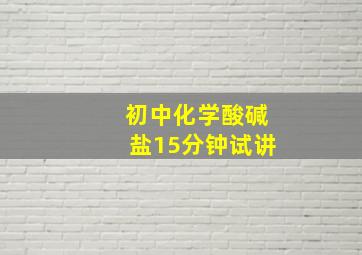 初中化学酸碱盐15分钟试讲