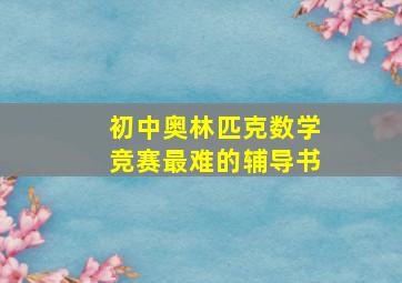 初中奥林匹克数学竞赛最难的辅导书