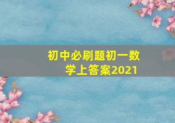 初中必刷题初一数学上答案2021