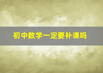 初中数学一定要补课吗