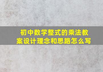 初中数学整式的乘法教案设计理念和思路怎么写