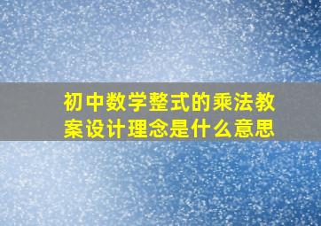 初中数学整式的乘法教案设计理念是什么意思