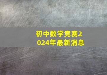 初中数学竞赛2024年最新消息