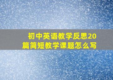 初中英语教学反思20篇简短教学课题怎么写