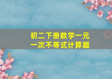 初二下册数学一元一次不等式计算题