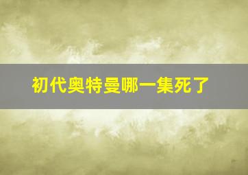 初代奥特曼哪一集死了