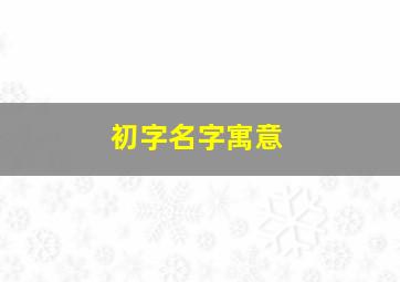 初字名字寓意