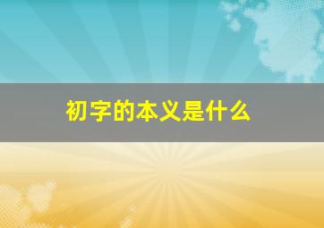 初字的本义是什么