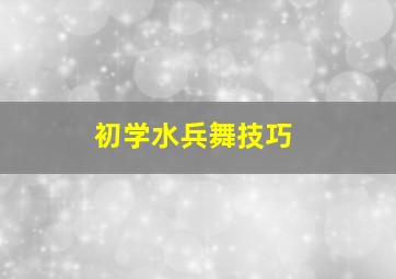 初学水兵舞技巧