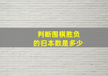 判断围棋胜负的归本数是多少