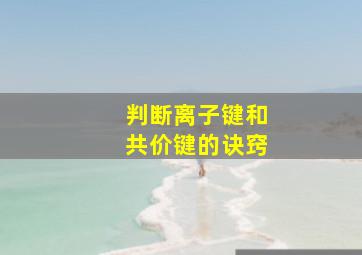 判断离子键和共价键的诀窍