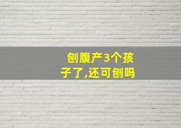 刨腹产3个孩子了,还可刨吗