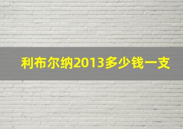 利布尔纳2013多少钱一支