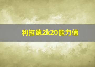 利拉德2k20能力值