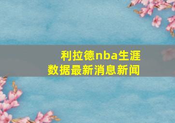 利拉德nba生涯数据最新消息新闻