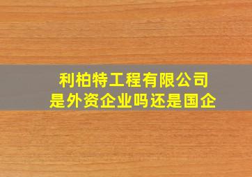 利柏特工程有限公司是外资企业吗还是国企