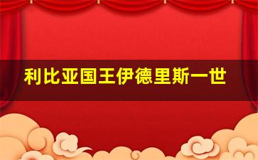 利比亚国王伊德里斯一世