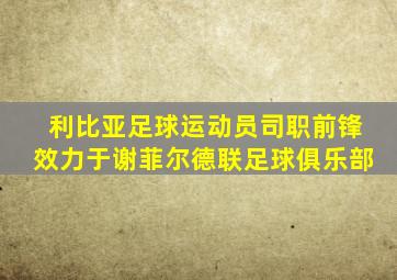 利比亚足球运动员司职前锋效力于谢菲尔德联足球俱乐部