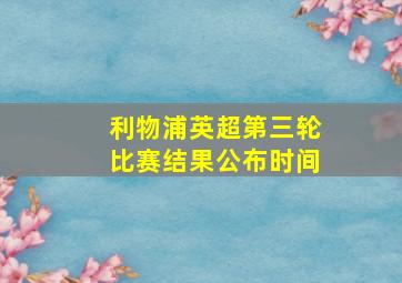 利物浦英超第三轮比赛结果公布时间