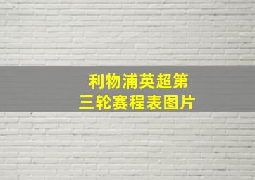 利物浦英超第三轮赛程表图片