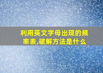 利用英文字母出现的频率表,破解方法是什么