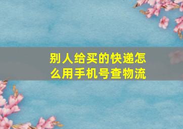 别人给买的快递怎么用手机号查物流